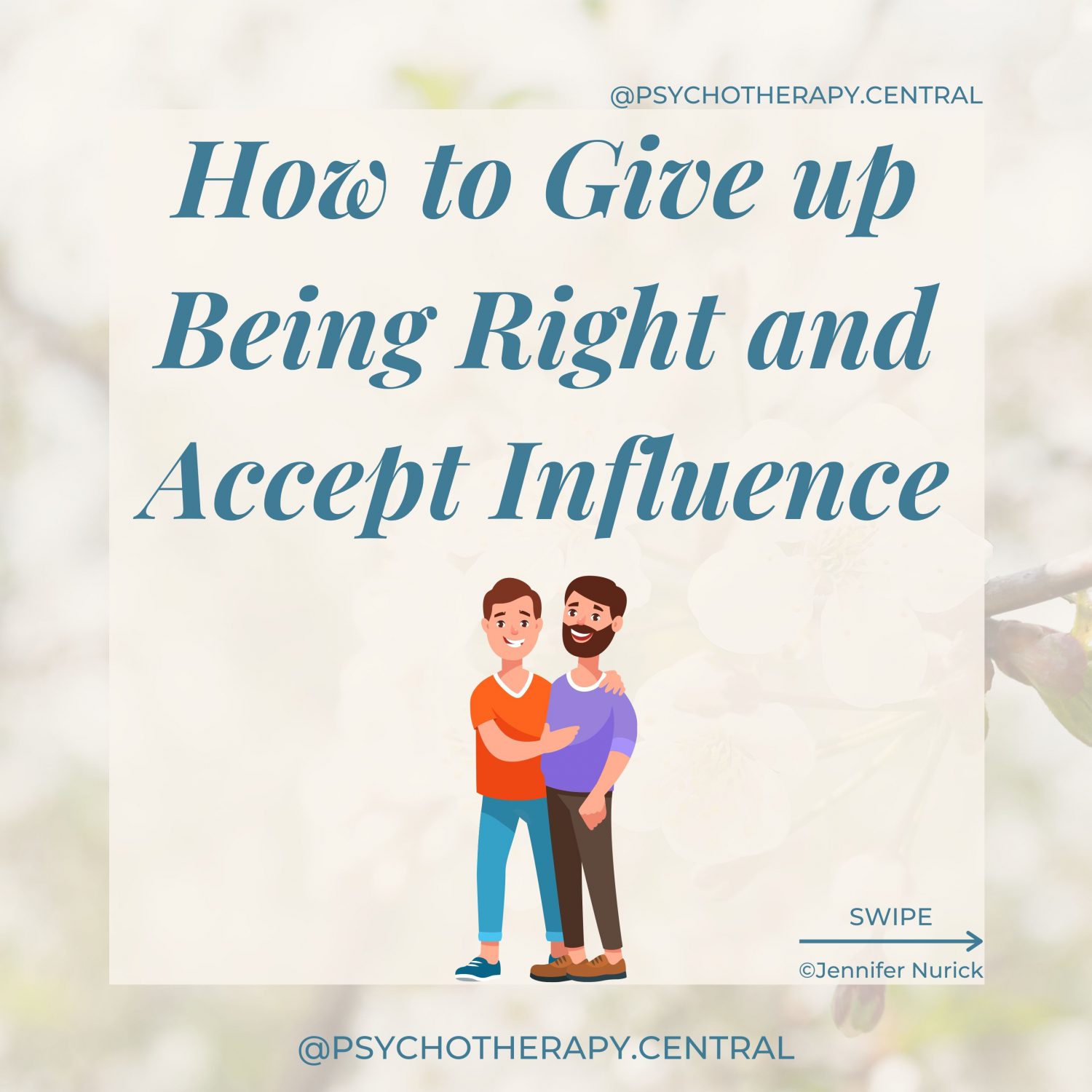 How to Give up Being Right and Accept Influence 1 – Listen to your partner without thinking about how you will defend your position. 2 – Try to find something in their point of view that is reasonable, a “kernel of truth”. You don’t have to agree with everything. 3 – Get creative and try to think of a solution that suits you both and makes space for this “kernel of truth”. 4 – Be willing to compromise; it will make your partner feel heard.