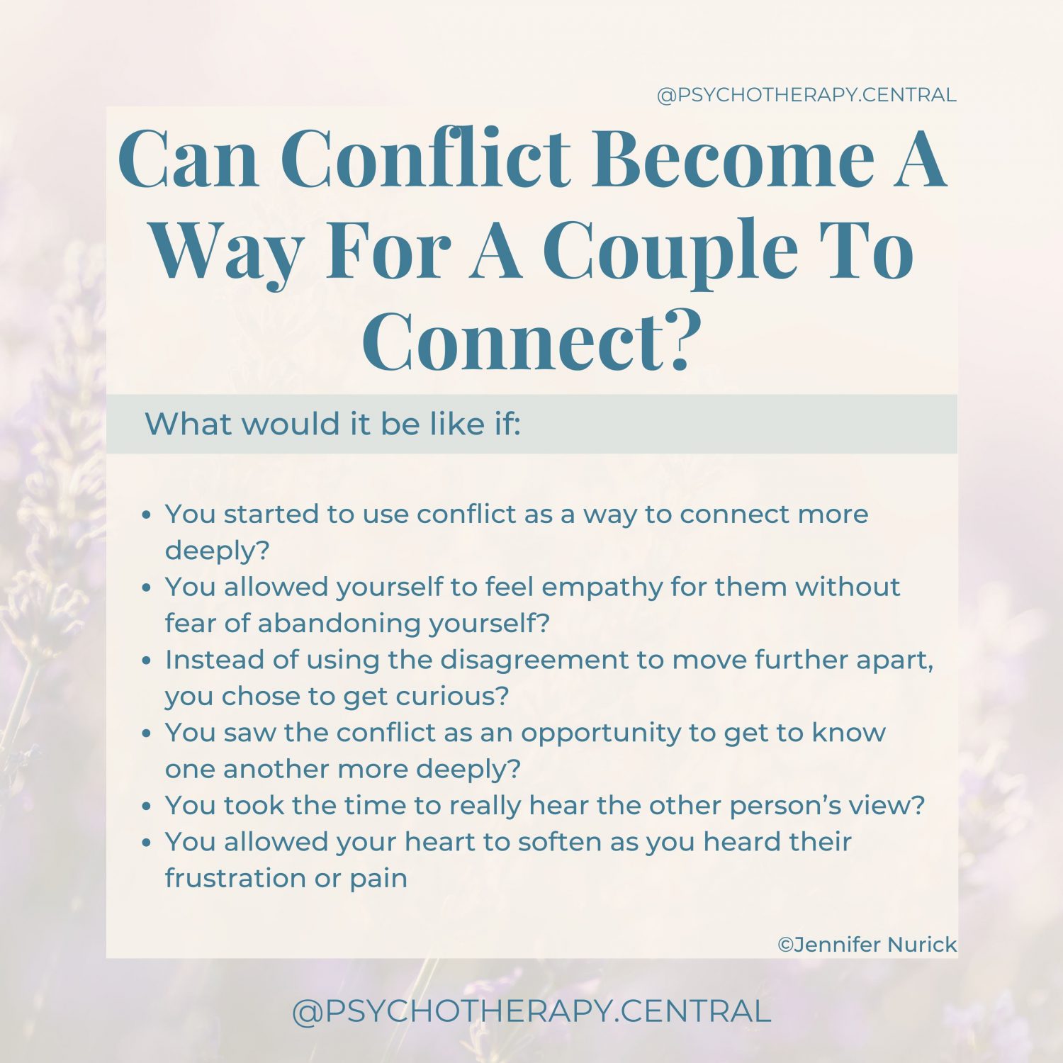 Can Conflict Become A Way For a Couple To Connect? What would it be like if: You started to use conflict as a way to connect more deeply? Instead of using the disagreement to move further apart, you chose to get curious? You saw the conflict as an opportunity to get to know one another more deeply? You took the time to really hear the other person’s view? You allowed yourself to feel empathy for them without fear of abandoning yourself? You allowed your heart to soften as you hear their frustration or pain You allowed the conflict to be an avenue through which you can know your partner more intimately? When in conflict, you could get curious about yourself and your partner? You could remember that we all have wounds; maybe you are feeling yours now and seeing theirs? Through conflict, you could hold space for one another’s wounds and imperfections without withdrawing?