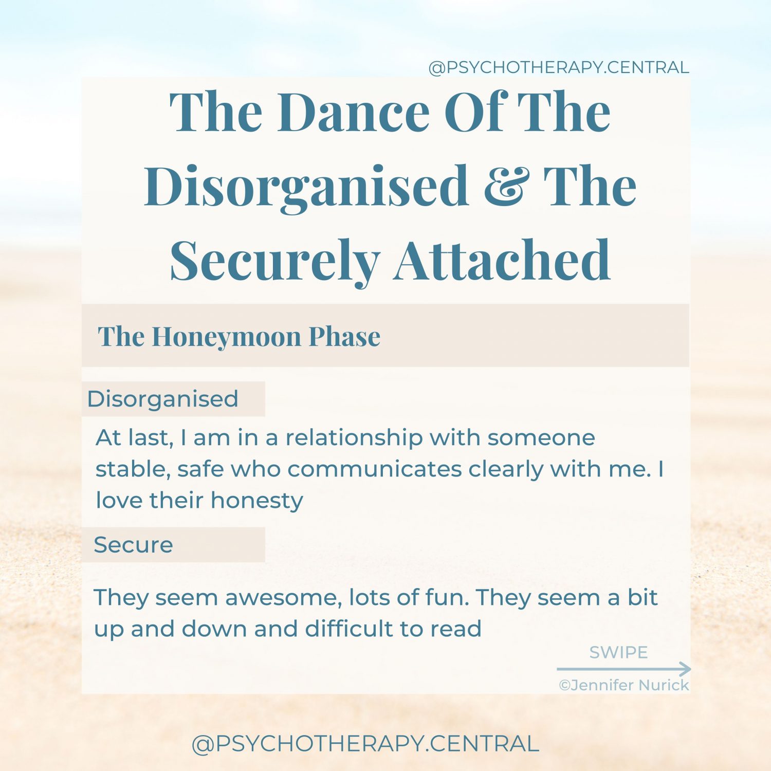 The Dance Of The Disorganised And The Securely Attached HONEYMOON PHASE: Disorganised: “At last, I am in a relationship with someone stable, safe, and communicates clearly with me. I love their honesty.” Secure: “They seems awesome, lots of fun. They seem a bit up and down, and difficult to read.”