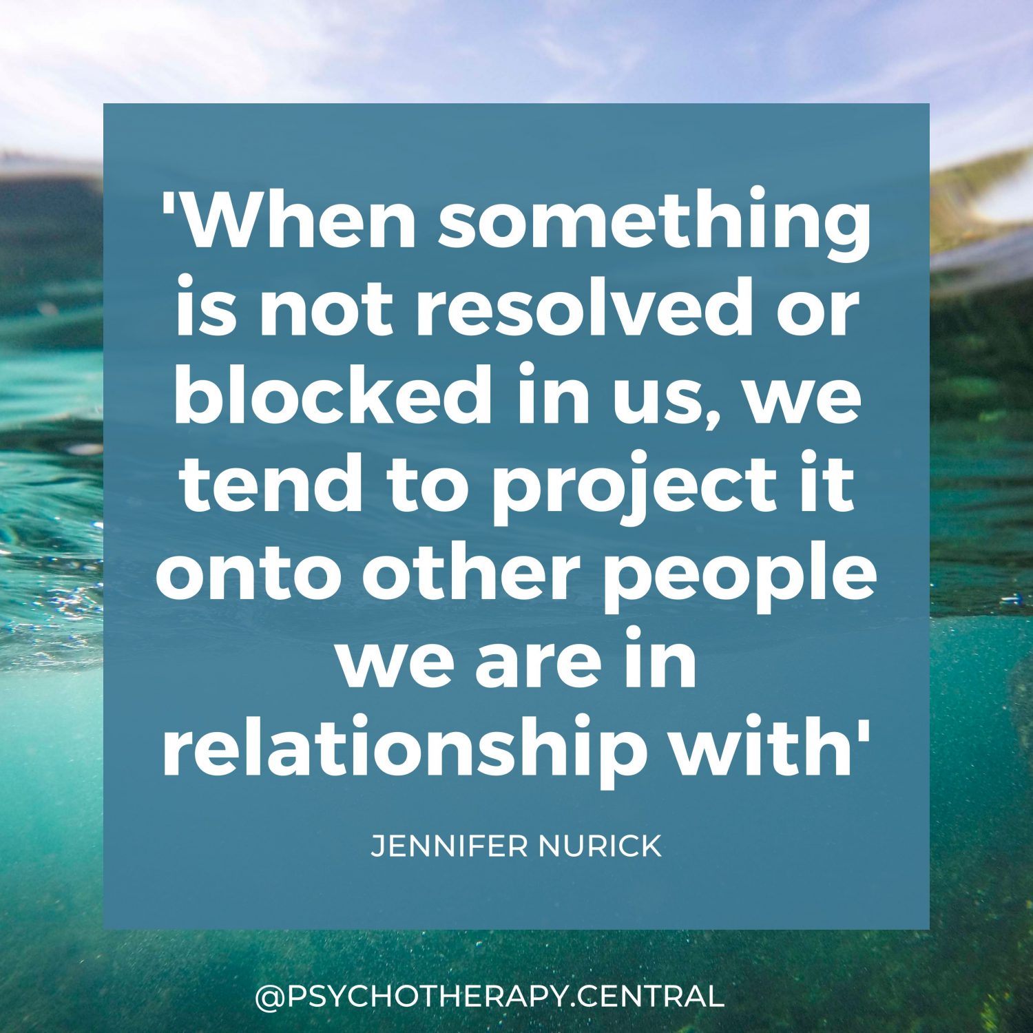 When something is not resolved or blocked in us, we tend to project it onto other people we are in relationship with.
